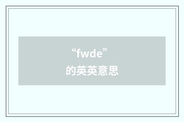 “fwde”的英英意思