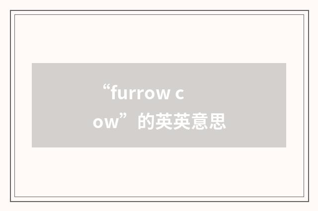 “furrow cow”的英英意思
