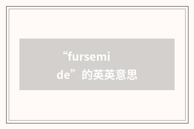 “fursemide”的英英意思