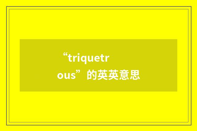 “triquetrous”的英英意思