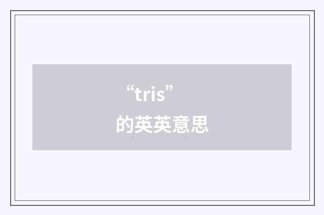 “tris”的英英意思