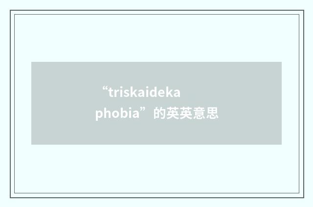 “triskaidekaphobia”的英英意思