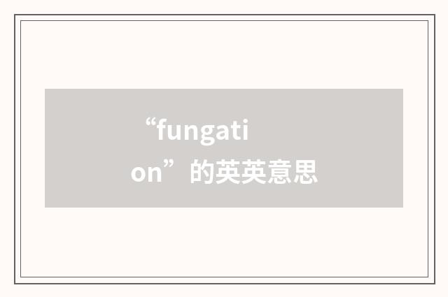 “fungation”的英英意思