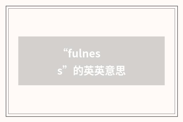 “fulness”的英英意思