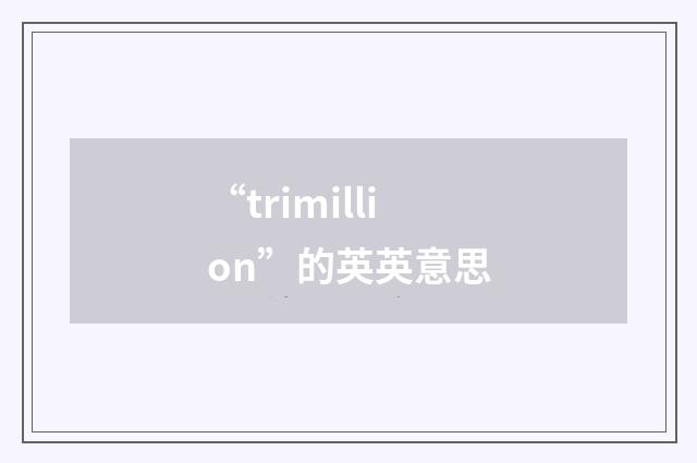 “trimillion”的英英意思