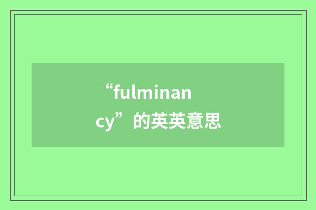 “fulminancy”的英英意思