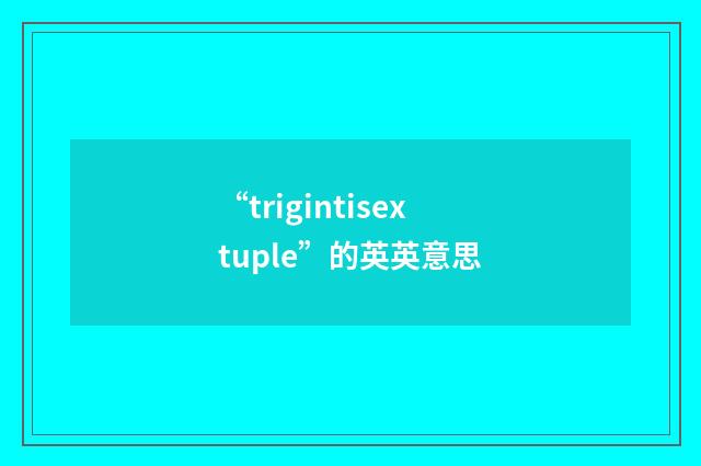 “trigintisextuple”的英英意思
