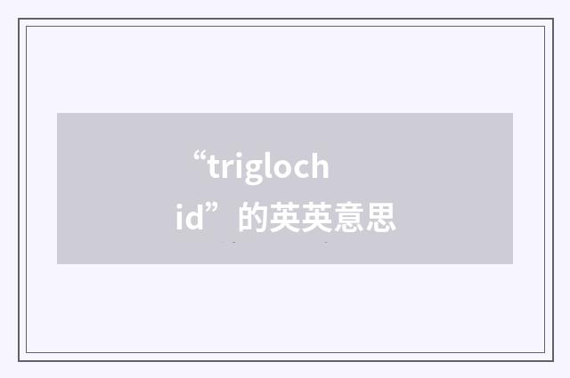 “triglochid”的英英意思
