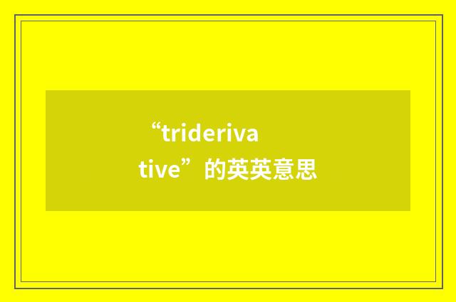 “triderivative”的英英意思