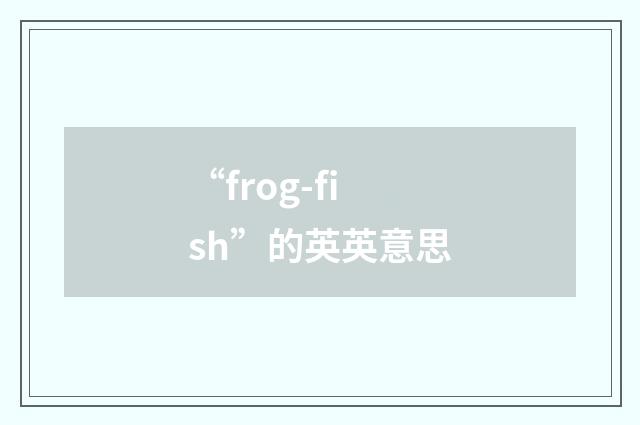 “frog-fish”的英英意思