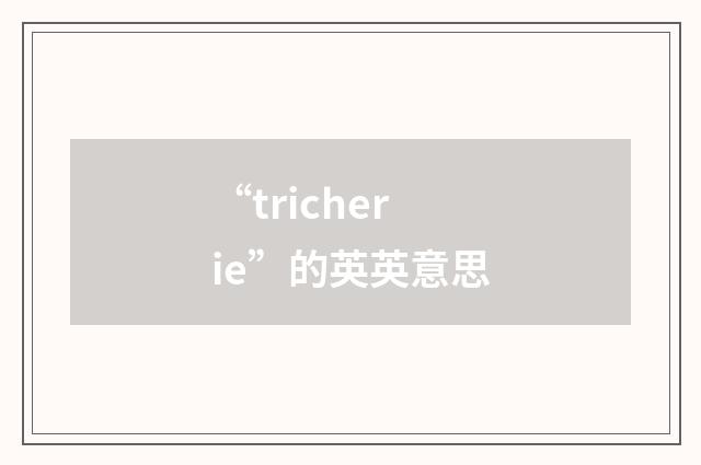 “tricherie”的英英意思