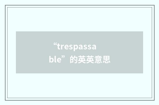 “trespassable”的英英意思