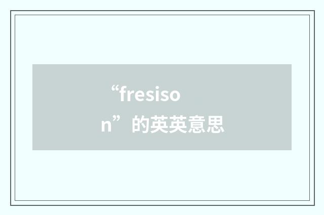 “fresison”的英英意思