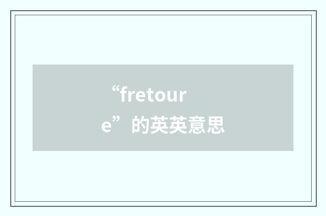 “fretoure”的英英意思