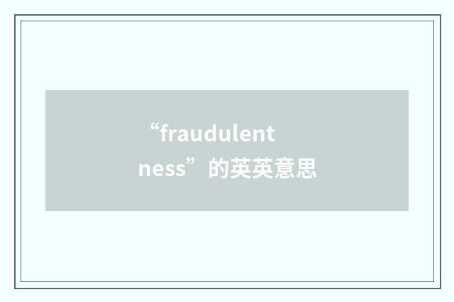 “fraudulentness”的英英意思