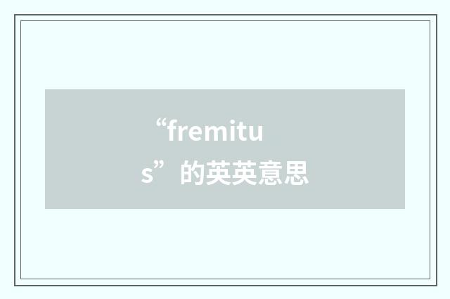 “fremitus”的英英意思