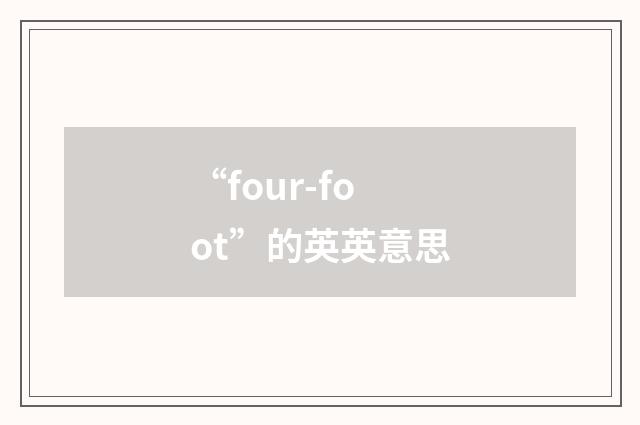 “four-foot”的英英意思