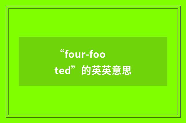 “four-footed”的英英意思