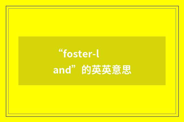 “foster-land”的英英意思