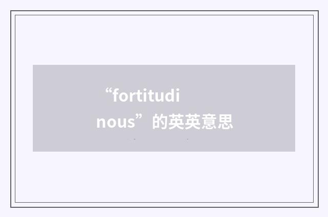 “fortitudinous”的英英意思