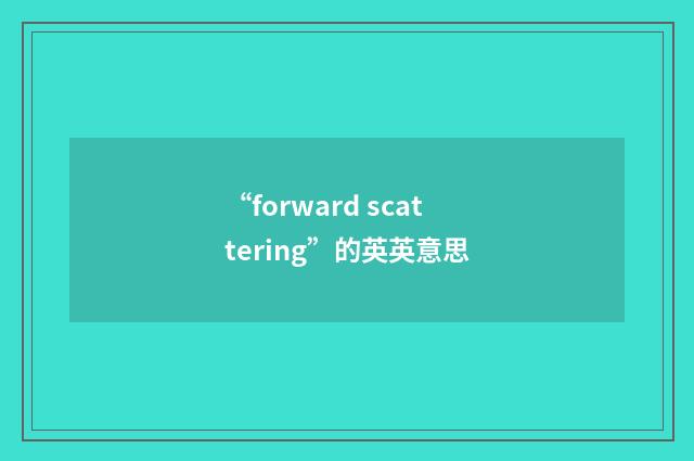 “forward scattering”的英英意思