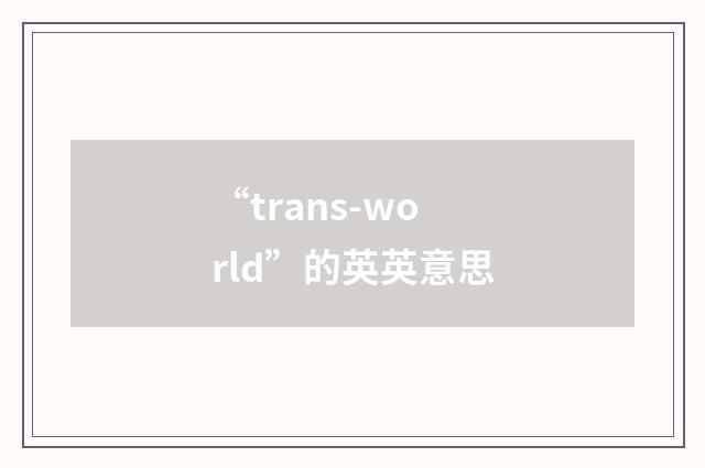 “trans-world”的英英意思