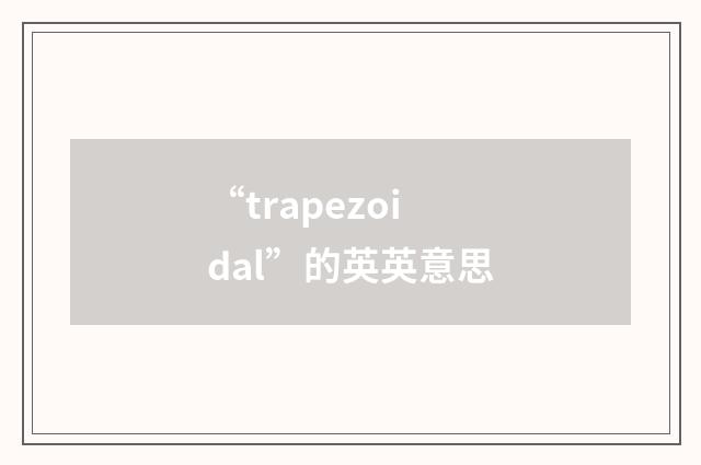 “trapezoidal”的英英意思