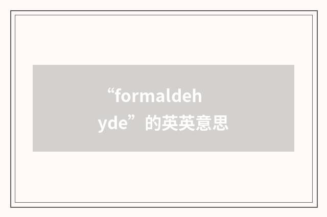 “formaldehyde”的英英意思
