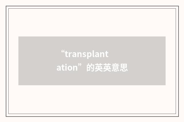 “transplantation”的英英意思