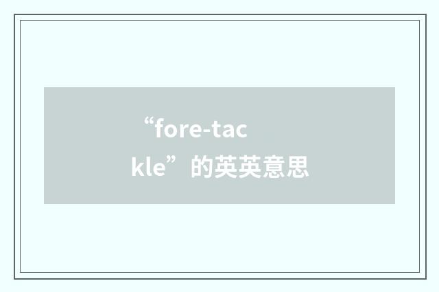 “fore-tackle”的英英意思