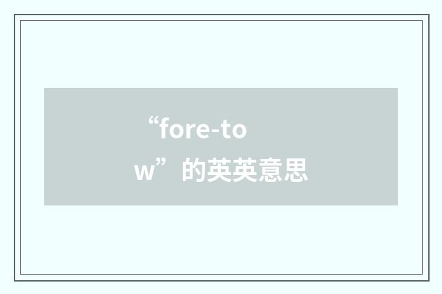 “fore-tow”的英英意思
