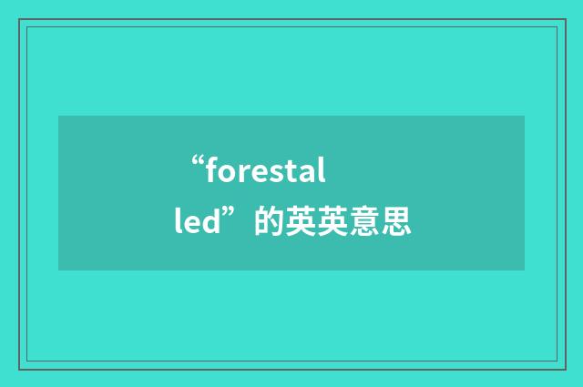 “forestalled”的英英意思
