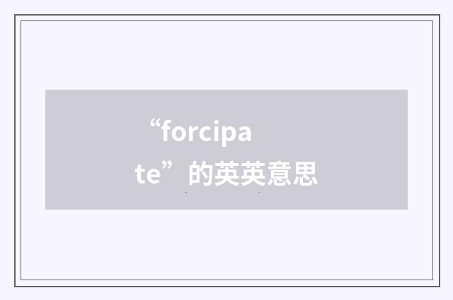 “forcipate”的英英意思