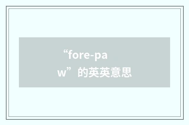 “fore-paw”的英英意思