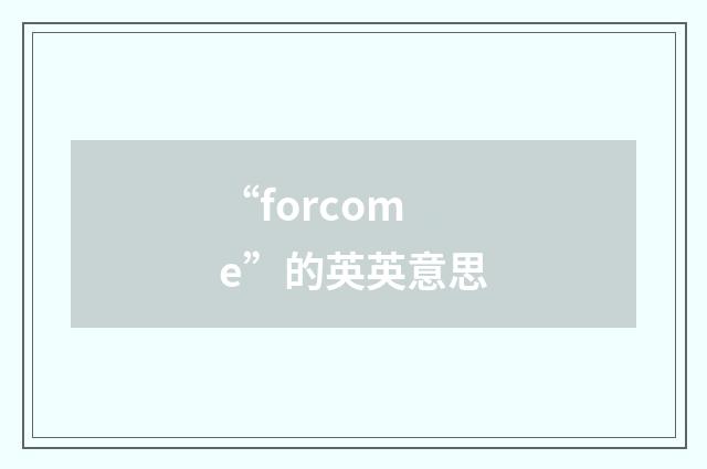 “forcome”的英英意思