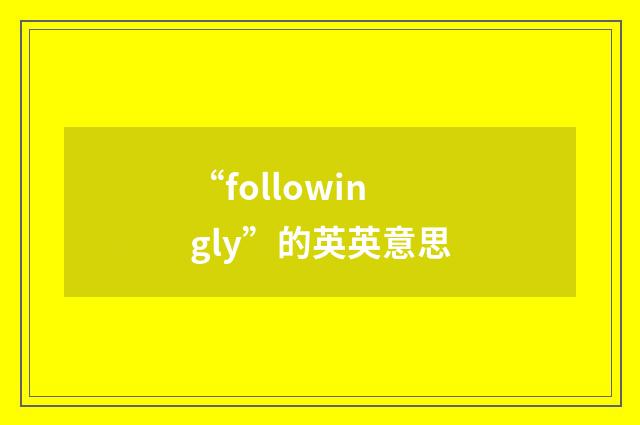 “followingly”的英英意思