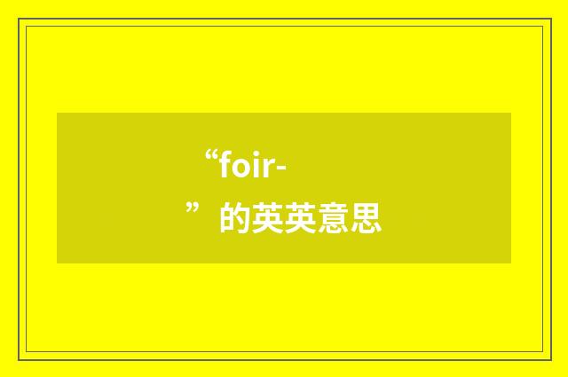 “foir-”的英英意思
