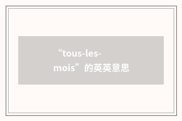 “tous-les-mois”的英英意思