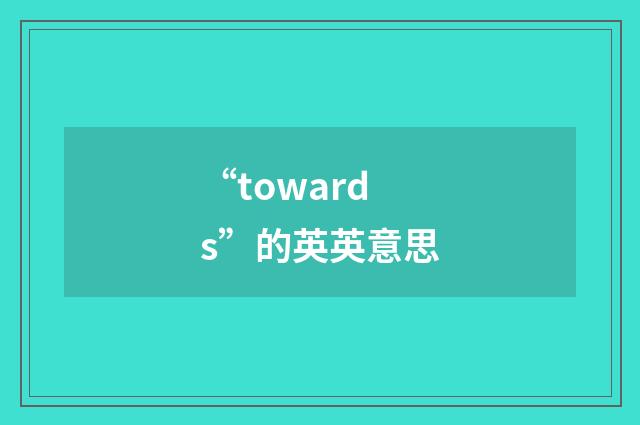 “towards”的英英意思