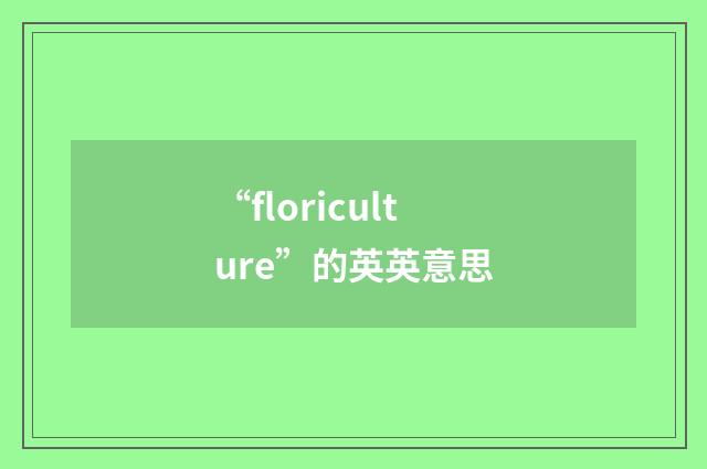 “floriculture”的英英意思