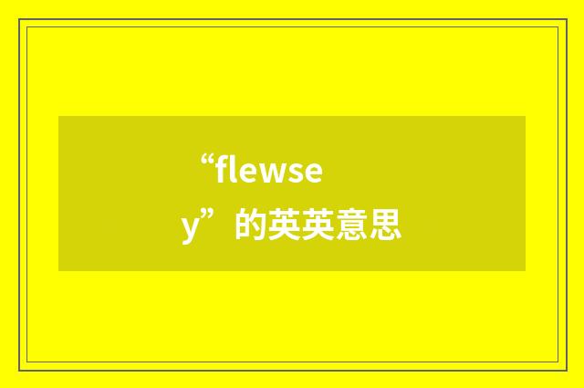 “flewsey”的英英意思