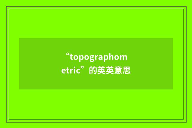 “topographometric”的英英意思
