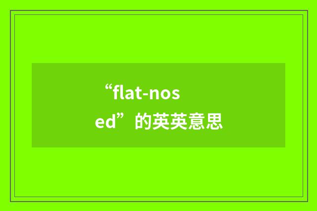 “flat-nosed”的英英意思