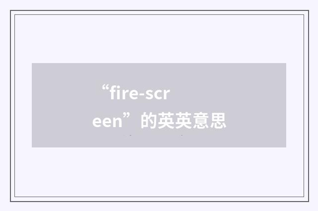 “fire-screen”的英英意思