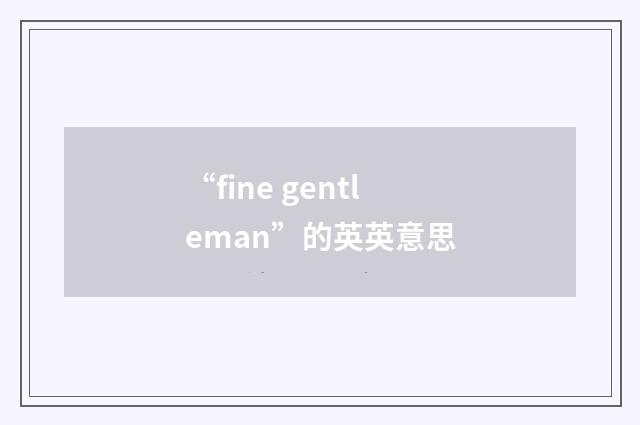 “fine gentleman”的英英意思