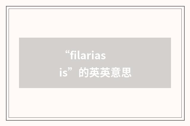 “filariasis”的英英意思