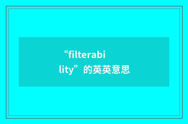“filterability”的英英意思