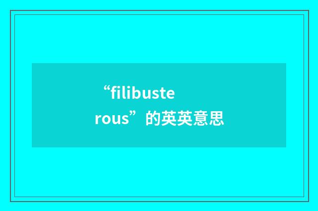 “filibusterous”的英英意思