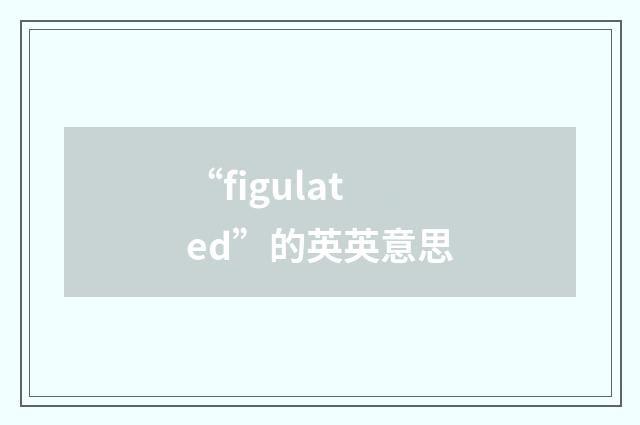 “figulated”的英英意思