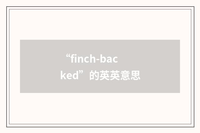 “finch-backed”的英英意思